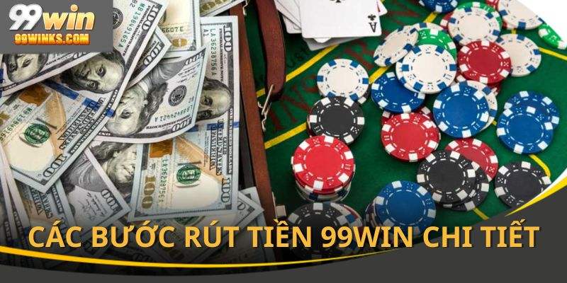 Các bước cần biết khi rút tiền 99win chi tiết