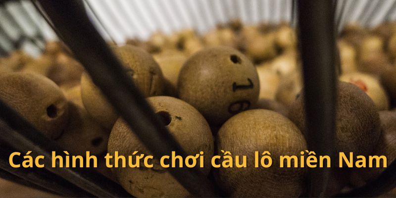 Các hình thức chơi cầu lô miền Nam