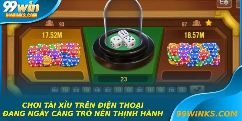 Chơi tài xỉu trên điện thoại đang ngày càng trở nên thịnh hành 