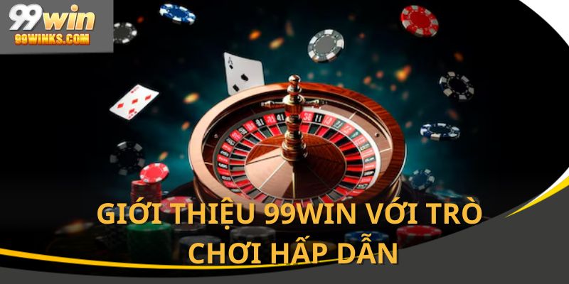 Giới thiệu 99win với kho game cực hot và hấp dẫn