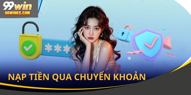 Nạp tiền 99Win với hình thức chuyển khoản cực dễ
