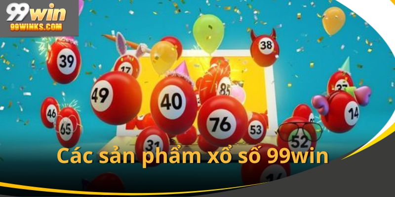 Các loại sản phẩm xổ số 99win hiện đang cung cấp