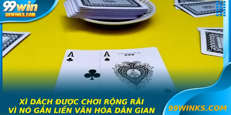 Xì dách được chơi rộng rãi vì nó gắn liền văn hóa dân gian 
