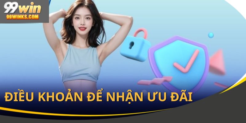 Điều khoản để nhận khuyến mãi 99Win cần hiểu rõ