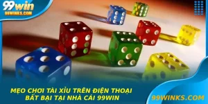 Mẹo Chơi Tài Xỉu Trên Điện Thoại Bất Bại Tại Nhà Cái 99win